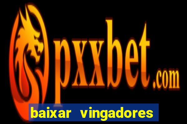 baixar vingadores guerra infinita google drive